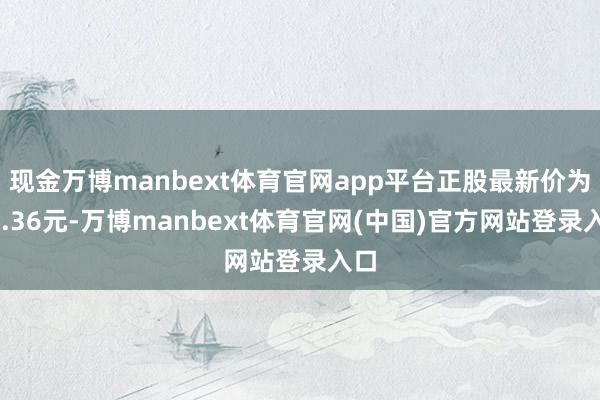 现金万博manbext体育官网app平台正股最新价为16.36元-万博manbext体育官网(中国)官方网站登录入口