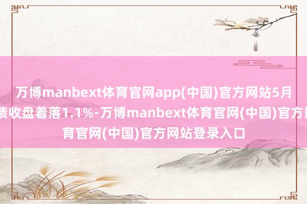 万博manbext体育官网app(中国)官方网站5月22日煜邦转债收盘着落1.1%-万博manbext体育官网(中国)官方网站登录入口