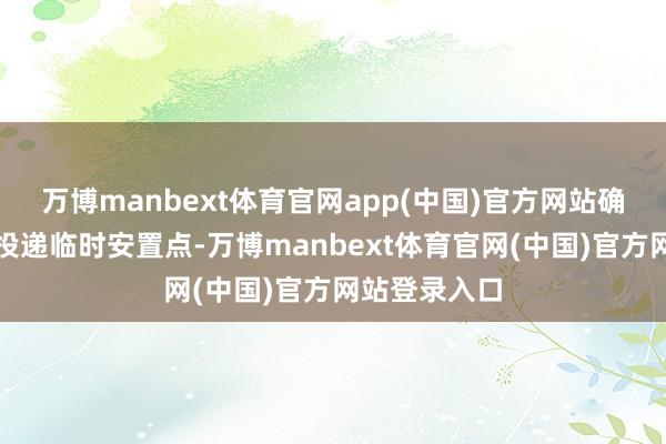 万博manbext体育官网app(中国)官方网站确保物质高效投递临时安置点-万博manbext体育官网(中国)官方网站登录入口