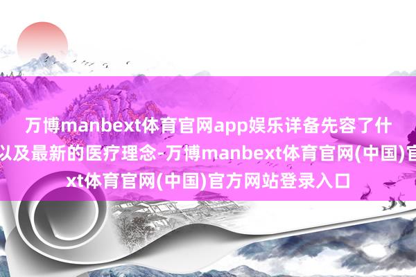 万博manbext体育官网app娱乐详备先容了什么是慢性肾脏病以及最新的医疗理念-万博manbext体育官网(中国)官方网站登录入口