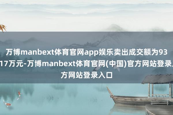 万博manbext体育官网app娱乐卖出成交额为9360.17万元-万博manbext体育官网(中国)官方网站登录入口