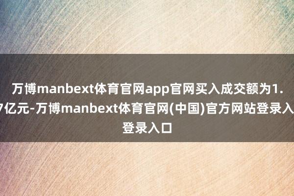 万博manbext体育官网app官网买入成交额为1.47亿元-万博manbext体育官网(中国)官方网站登录入口