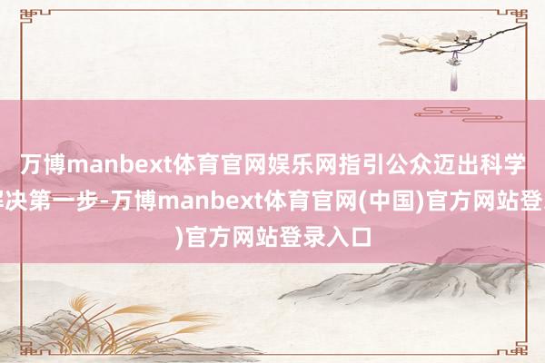 万博manbext体育官网娱乐网指引公众迈出科学体重解决第一步-万博manbext体育官网(中国)官方网站登录入口